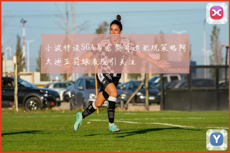 小波特谈SGA与东契奇造犯规策略阿夫迪亚罚球表现引关注
